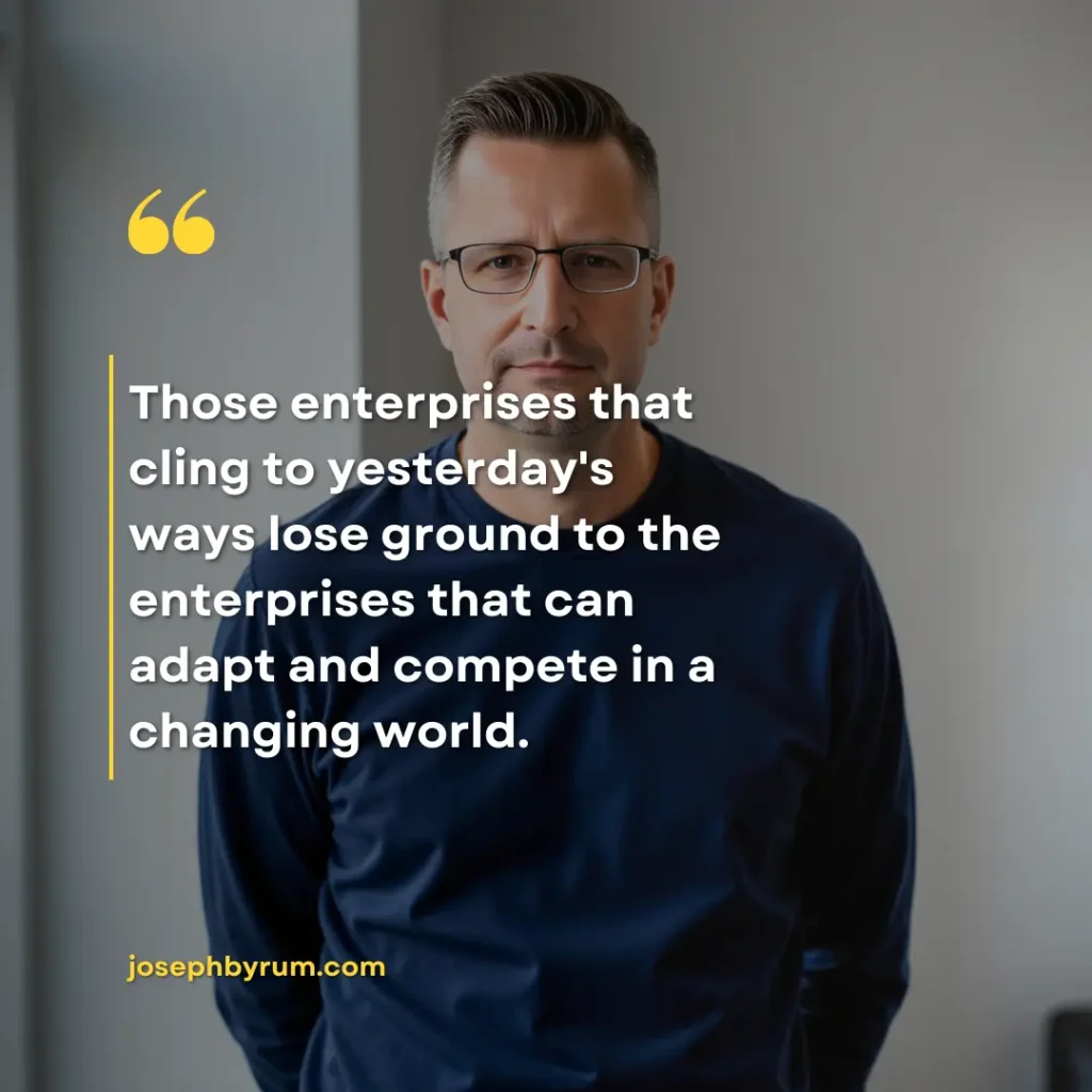 Joseph Byrum's quote, "Those enterprises that cling yo yesterday's ways lose ground to the enterprises that can adapt and compete in a changing world."