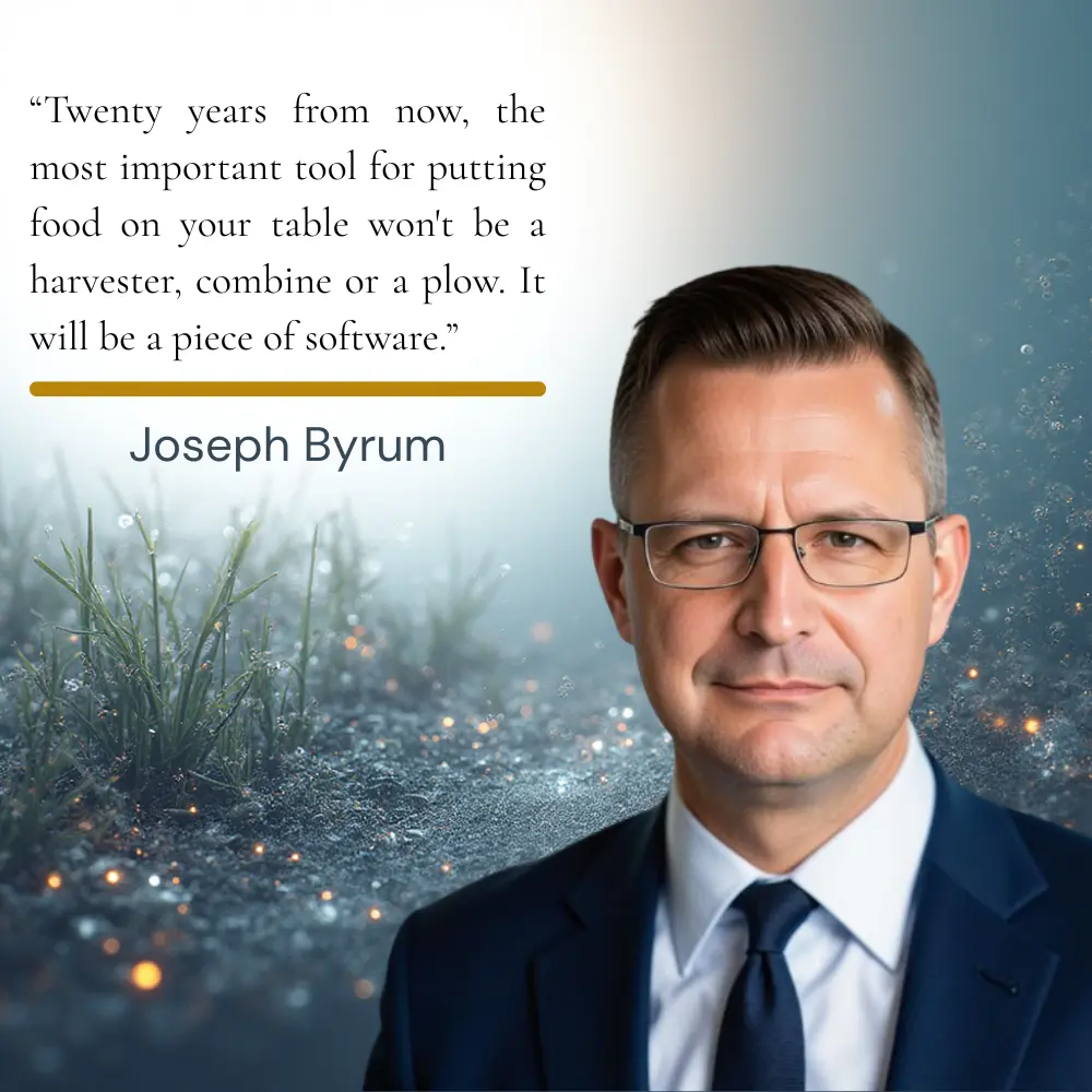 Joseph Byrum's quote, “Twenty years from now, the most important tool for putting food on your table won't be a harvester, combine or a plow. It will be a piece of software.”